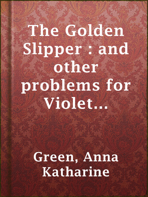 Title details for The Golden Slipper : and other problems for Violet Strange by Anna Katharine Green - Wait list